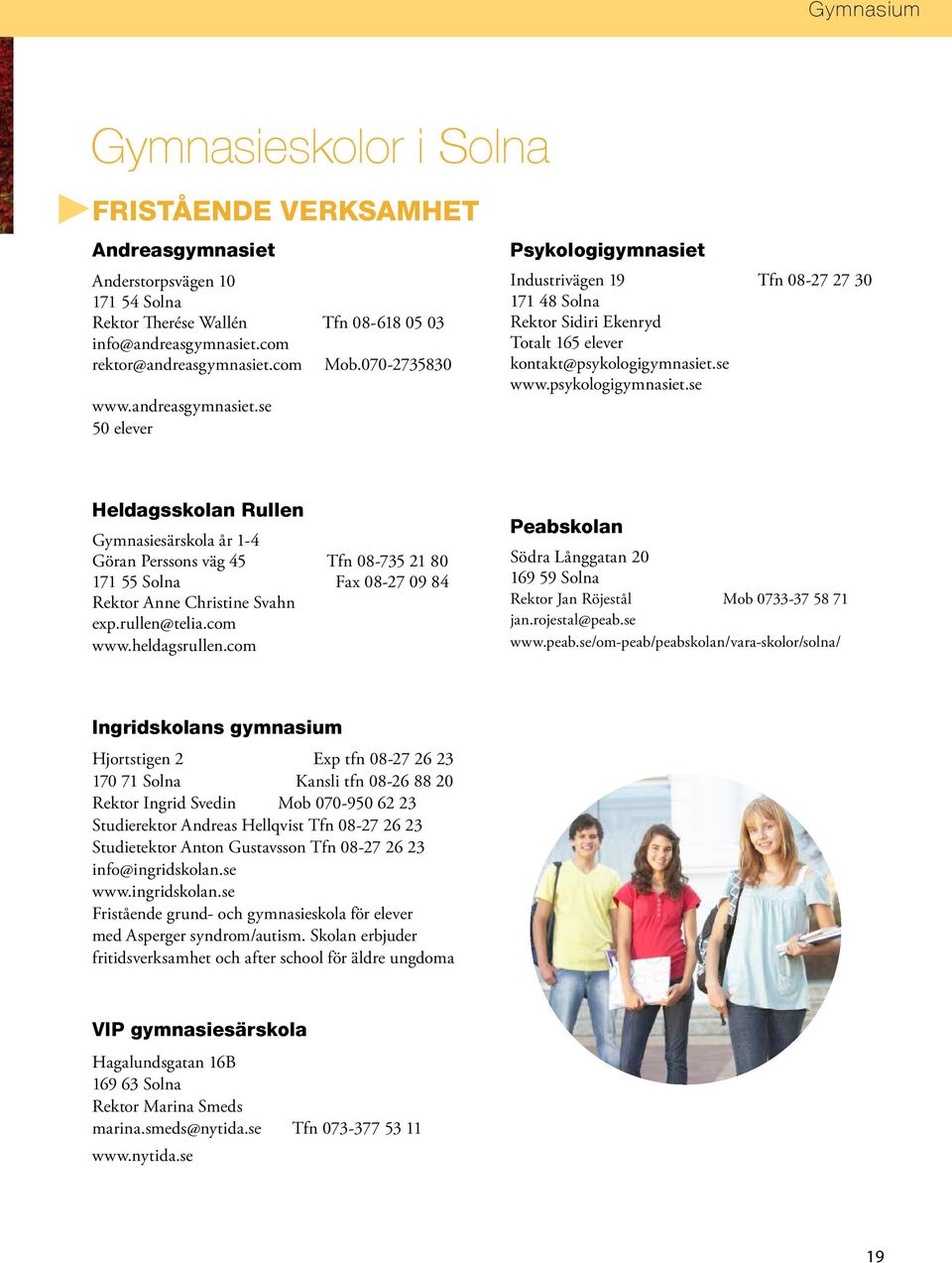 psykologigymnasiet.se Heldagsskolan Rullen Gymnasiesärskola år 1-4 Göran Perssons väg 45 Tfn 08-735 21 80 171 55 Solna Fax 08-27 09 84 Rektor Anne Christine Svahn exp.rullen@telia.com www.