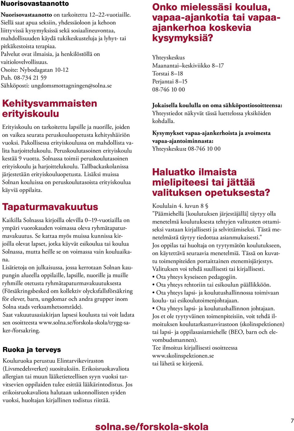 Palvelut ovat ilmaisia, ja henkilöstöllä on vaitiolovelvollisuus. Osoite: Nybodagatan 10-12 Puh. 08-734 21 59 Sähköposti: ungdomsmottagningen@solna.