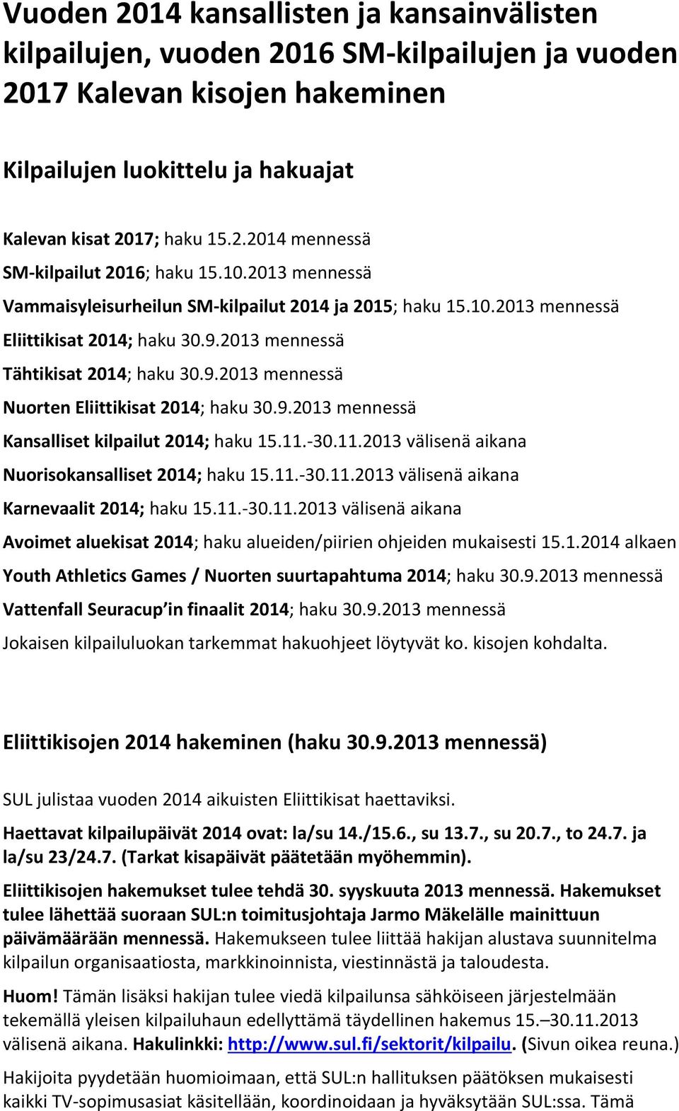 9.2013 mennessä Kansalliset kilpailut 2014; haku 15.11.-30.11.2013 välisenä aikana Nuorisokansalliset 2014; haku 15.11.-30.11.2013 välisenä aikana Karnevaalit 2014; haku 15.11.-30.11.2013 välisenä aikana Avoimet aluekisat 2014; haku alueiden/piirien ohjeiden mukaisesti 15.