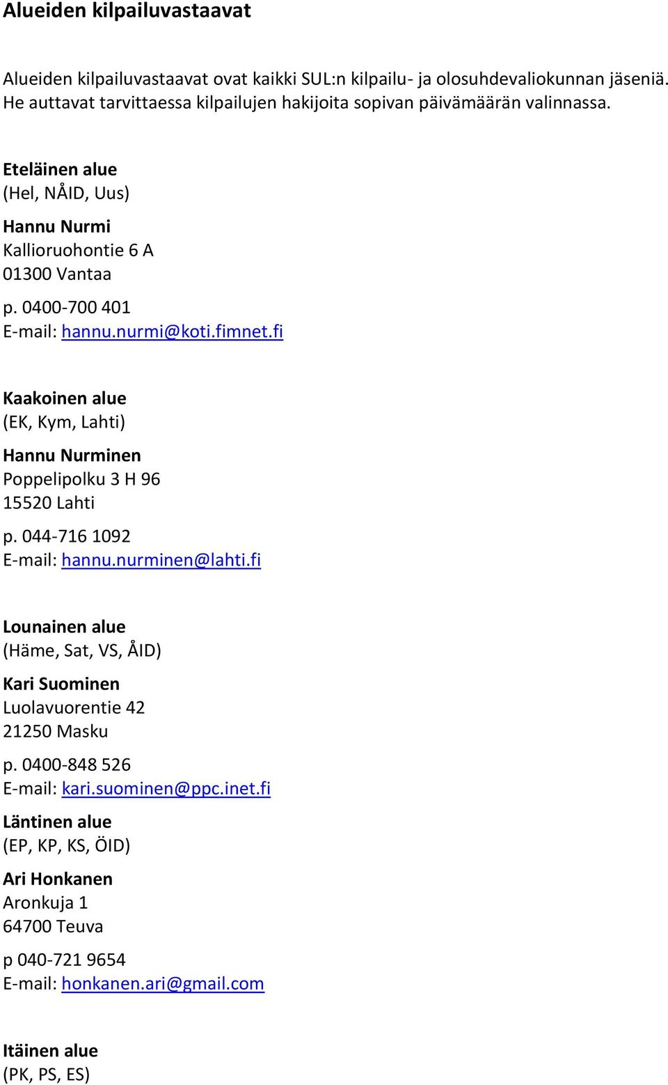 0400-700 401 E-mail: hannu.nurmi@koti.fimnet.fi Kaakoinen alue (EK, Kym, Lahti) Hannu Nurminen Poppelipolku 3 H 96 15520 Lahti p. 044-716 1092 E-mail: hannu.nurminen@lahti.