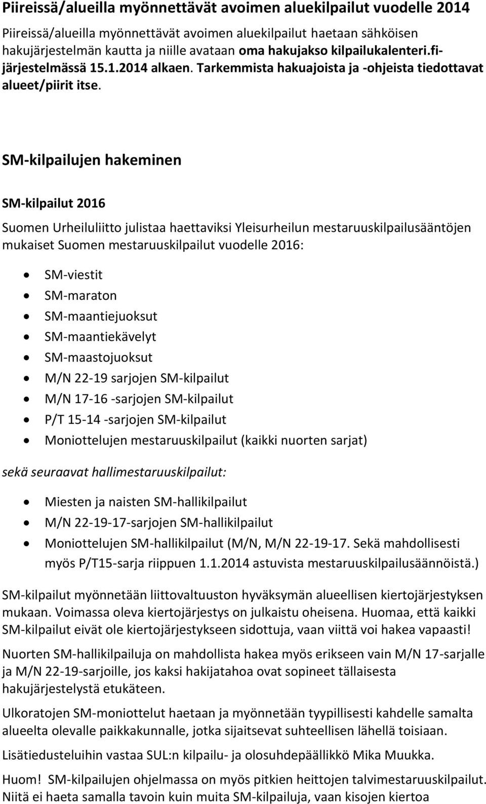 SM-kilpailujen hakeminen SM-kilpailut 2016 Suomen Urheiluliitto julistaa haettaviksi Yleisurheilun mestaruuskilpailusääntöjen mukaiset Suomen mestaruuskilpailut vuodelle 2016: SM-viestit SM-maraton