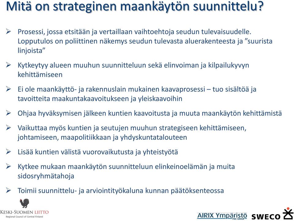 rakennuslain mukainen kaavaprosessi tuo sisältöä ja tavoitteita maakuntakaavoitukseen ja yleiskaavoihin Ohjaa hyväksymisen jälkeen kuntien kaavoitusta ja muuta maankäytön kehittämistä Vaikuttaa myös