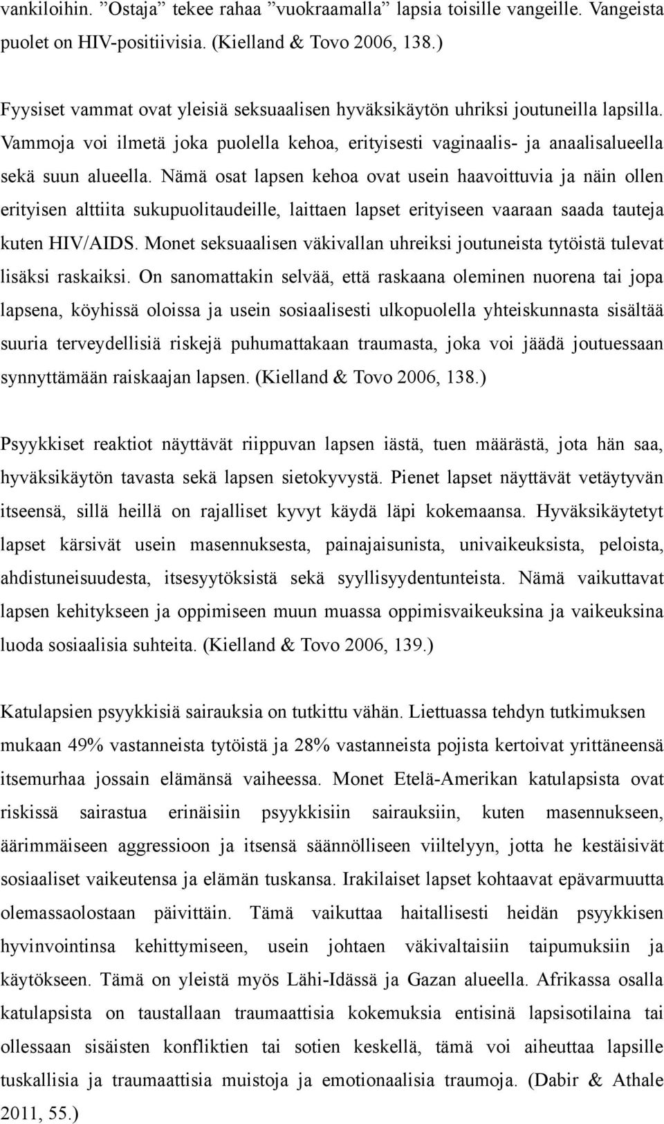 Nämä osat lapsen kehoa ovat usein haavoittuvia ja näin ollen erityisen alttiita sukupuolitaudeille, laittaen lapset erityiseen vaaraan saada tauteja kuten HIV/AIDS.