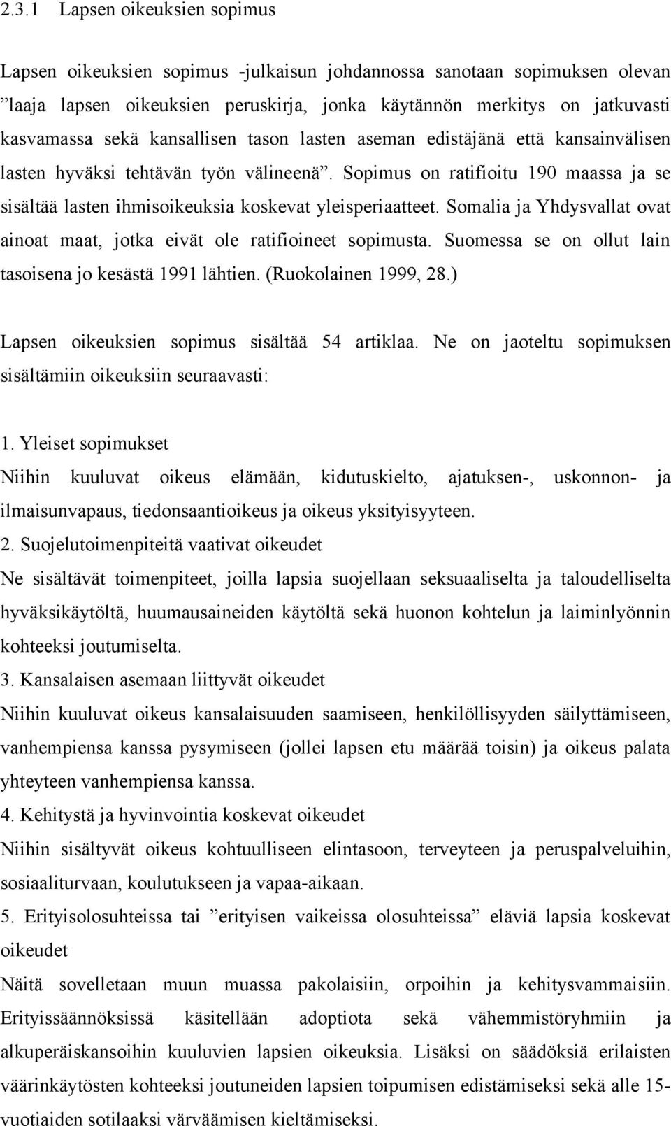Somalia ja Yhdysvallat ovat ainoat maat, jotka eivät ole ratifioineet sopimusta. Suomessa se on ollut lain tasoisena jo kesästä 1991 lähtien. (Ruokolainen 1999, 28.