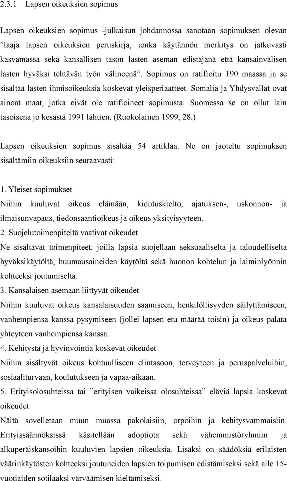 Somalia ja Yhdysvallat ovat ainoat maat, jotka eivät ole ratifioineet sopimusta. Suomessa se on ollut lain tasoisena jo kesästä 1991 lähtien. (Ruokolainen 1999, 28.