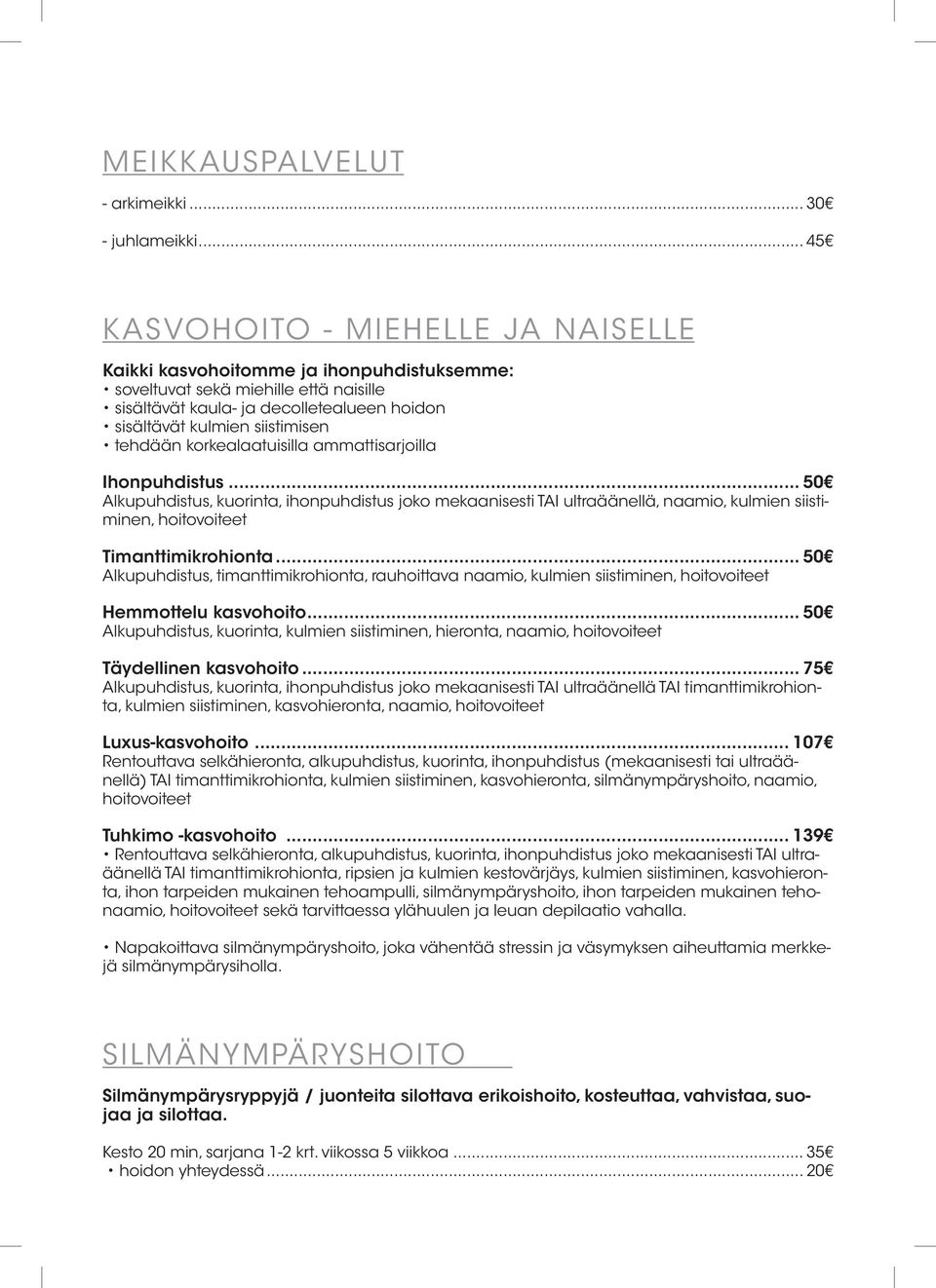 tehdään korkealaatuisilla ammattisarjoilla Ihonpuhdistus... 50 Alkupuhdistus, kuorinta, ihonpuhdistus joko mekaanisesti TAI ultraäänellä, naamio, kulmien siistiminen, hoitovoiteet Timanttimikrohionta.