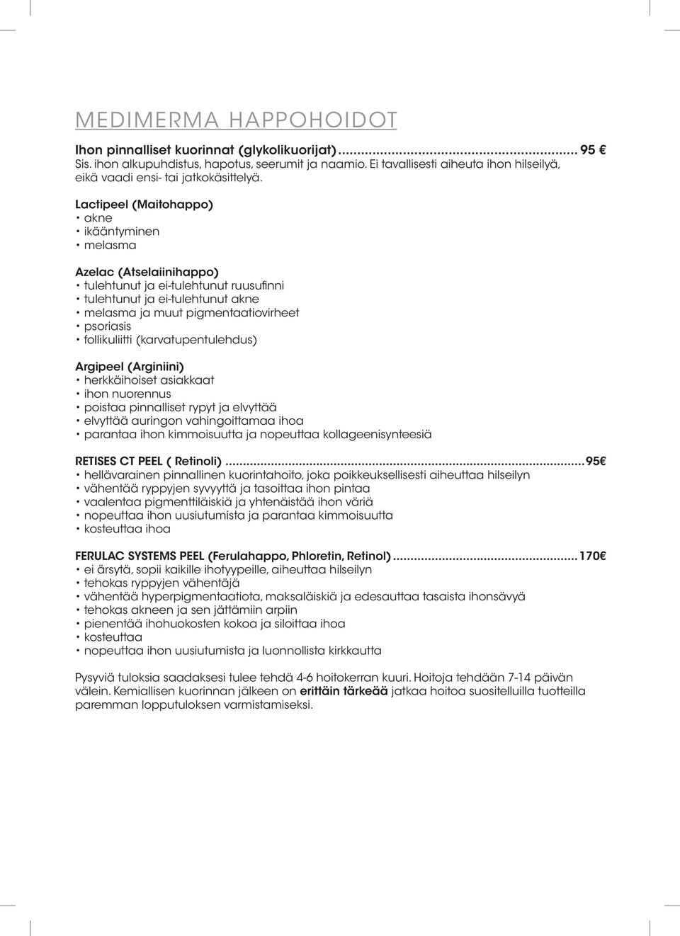 Lactipeel (Maitohappo) akne ikääntyminen melasma Azelac (Atselaiinihappo) tulehtunut ja ei-tulehtunut ruusufinni tulehtunut ja ei-tulehtunut akne melasma ja muut pigmentaatiovirheet psoriasis