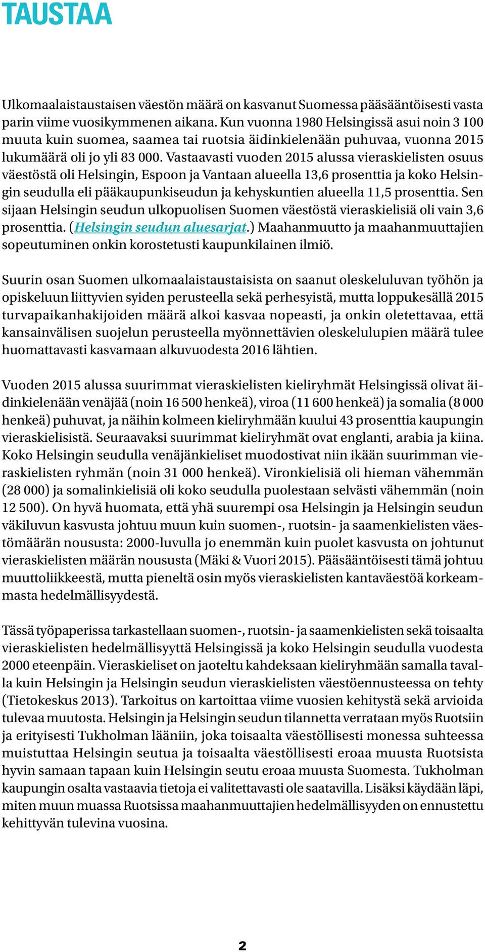 Vastaavasti vuoden 15 alussa vieraskielisten osuus väestöstä oli Helsingin, Espoon ja Vantaan alueella 13,6 prosenttia ja koko Helsingin seudulla eli pääkaupunkiseudun ja kehyskuntien alueella 11,5