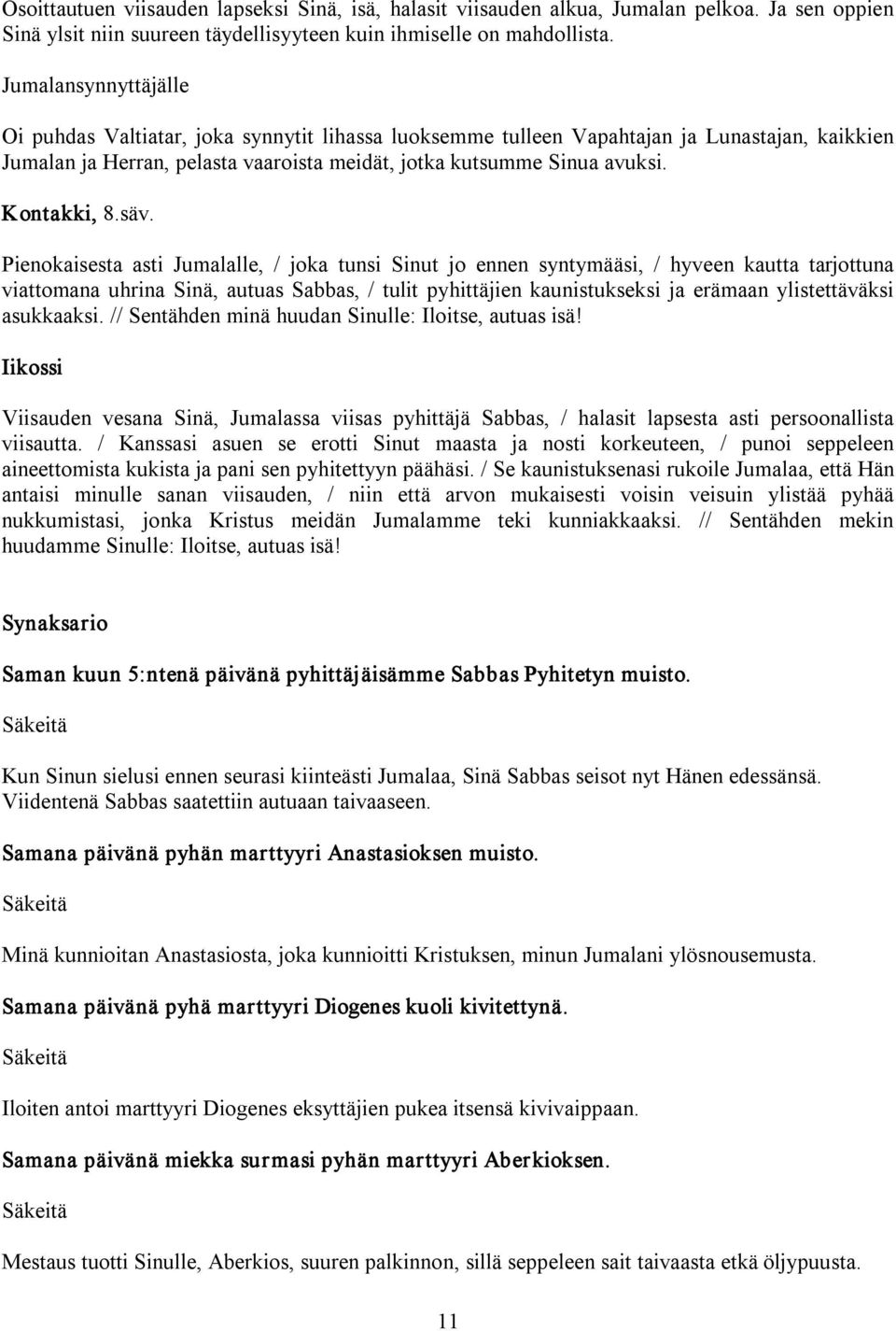 Pienokaisesta asti Jumalalle, / joka tunsi Sinut jo ennen syntymääsi, / hyveen kautta tarjottuna viattomana uhrina Sinä, autuas Sabbas, / tulit pyhittäjien kaunistukseksi ja erämaan ylistettäväksi