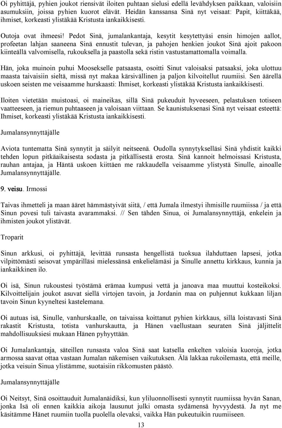 Pedot Sinä, jumalankantaja, kesytit kesytettyäsi ensin himojen aallot, profeetan lahjan saaneena Sinä ennustit tulevan, ja pahojen henkien joukot Sinä ajoit pakoon kiinteällä valvomisella,