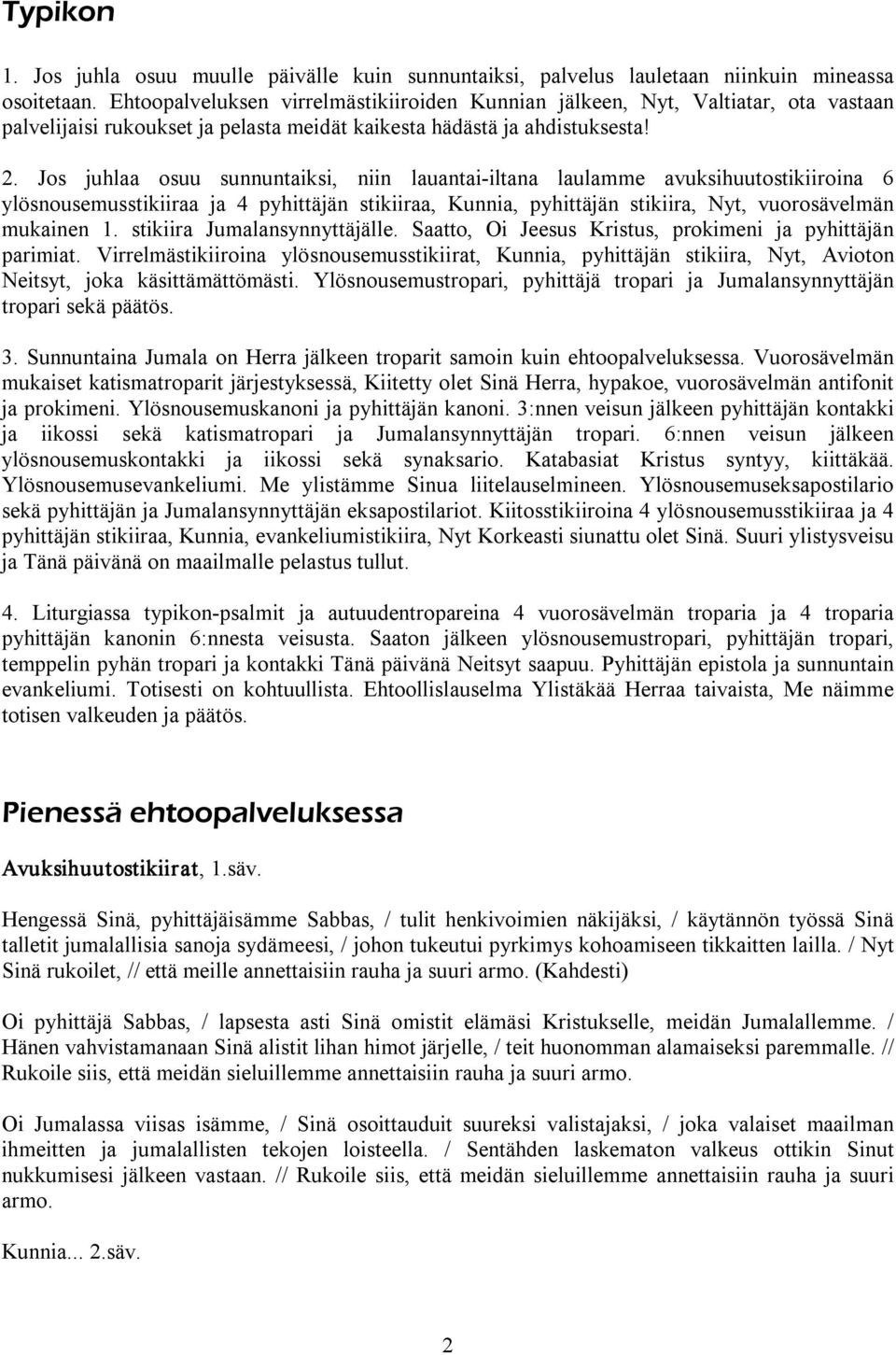 Jos juhlaa osuu sunnuntaiksi, niin lauantai iltana laulamme avuksihuutostikiiroina 6 ylösnousemusstikiiraa ja 4 pyhittäjän stikiiraa, Kunnia, pyhittäjän stikiira, Nyt, vuorosävelmän mukainen 1.