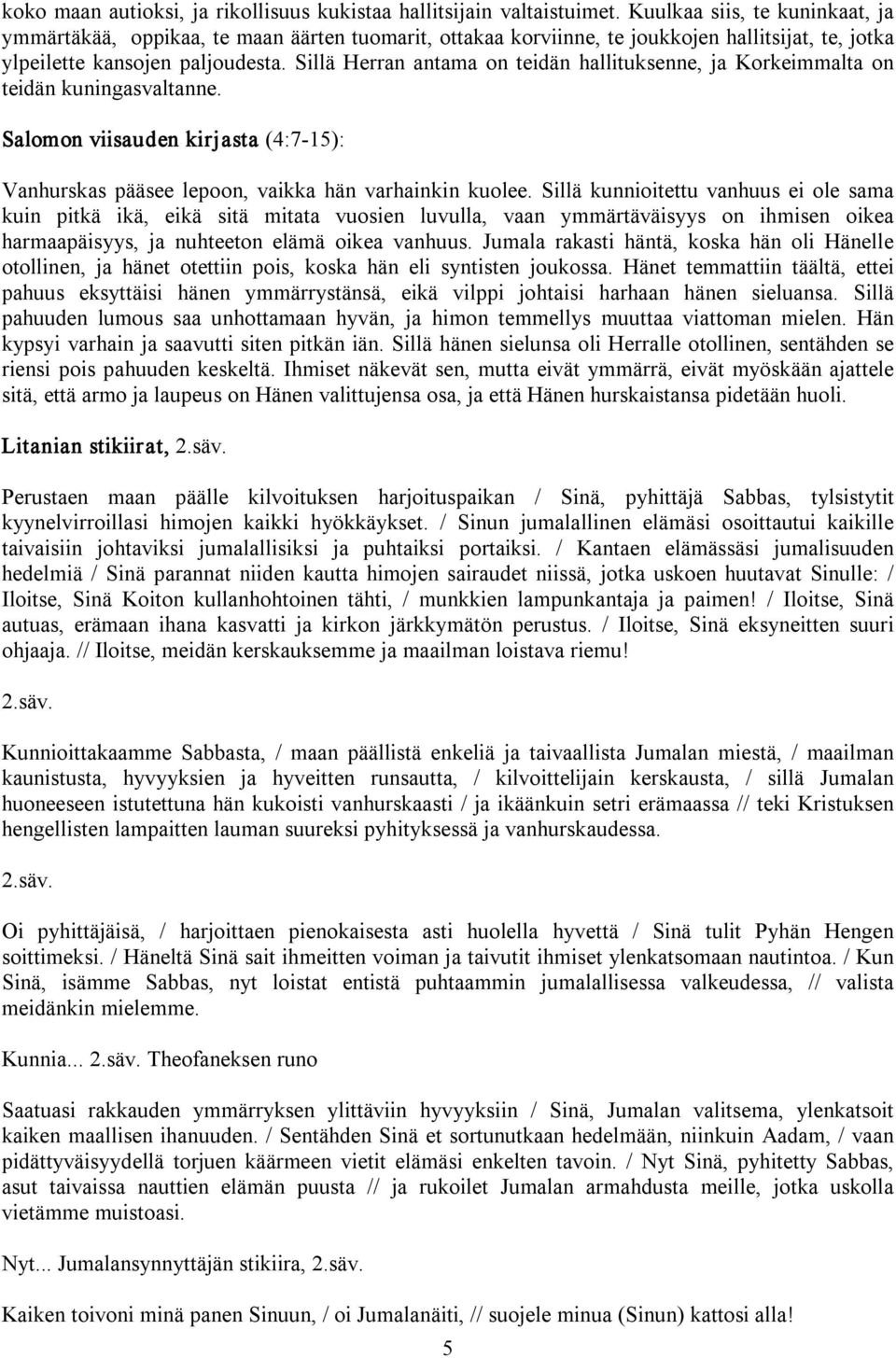 Sillä Herran antama on teidän hallituksenne, ja Korkeimmalta on teidän kuningasvaltanne. Salomon viisauden kirjasta (4:7 15): Vanhurskas pääsee lepoon, vaikka hän varhainkin kuolee.