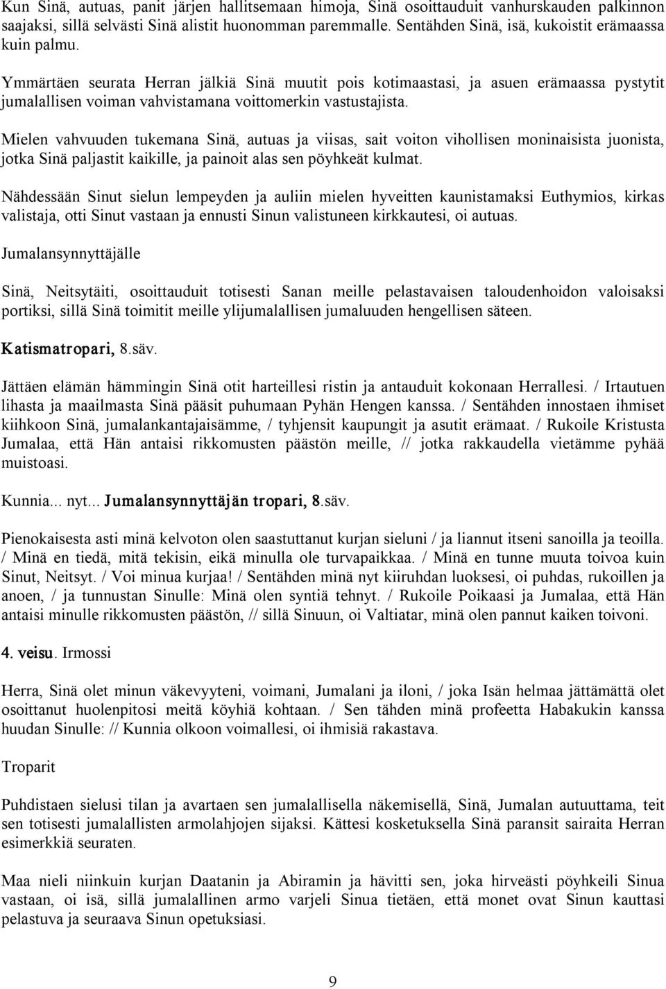 Ymmärtäen seurata Herran jälkiä Sinä muutit pois kotimaastasi, ja asuen erämaassa pystytit jumalallisen voiman vahvistamana voittomerkin vastustajista.