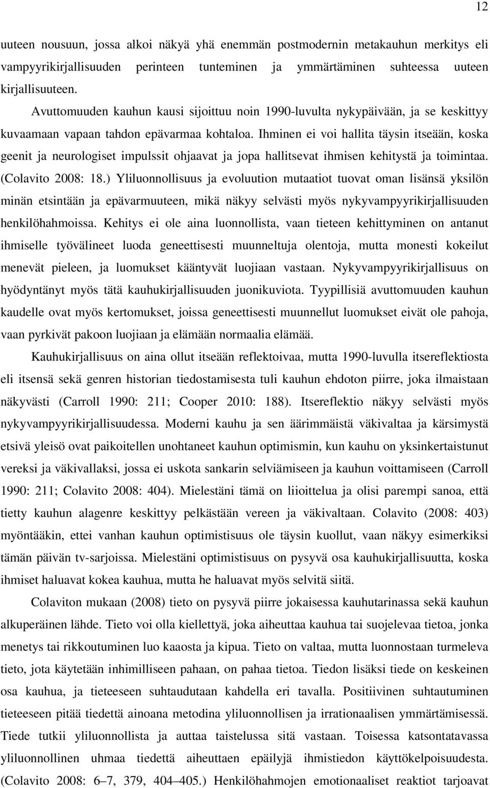 Ihminen ei voi hallita täysin itseään, koska geenit ja neurologiset impulssit ohjaavat ja jopa hallitsevat ihmisen kehitystä ja toimintaa. (Colavito 2008: 18.