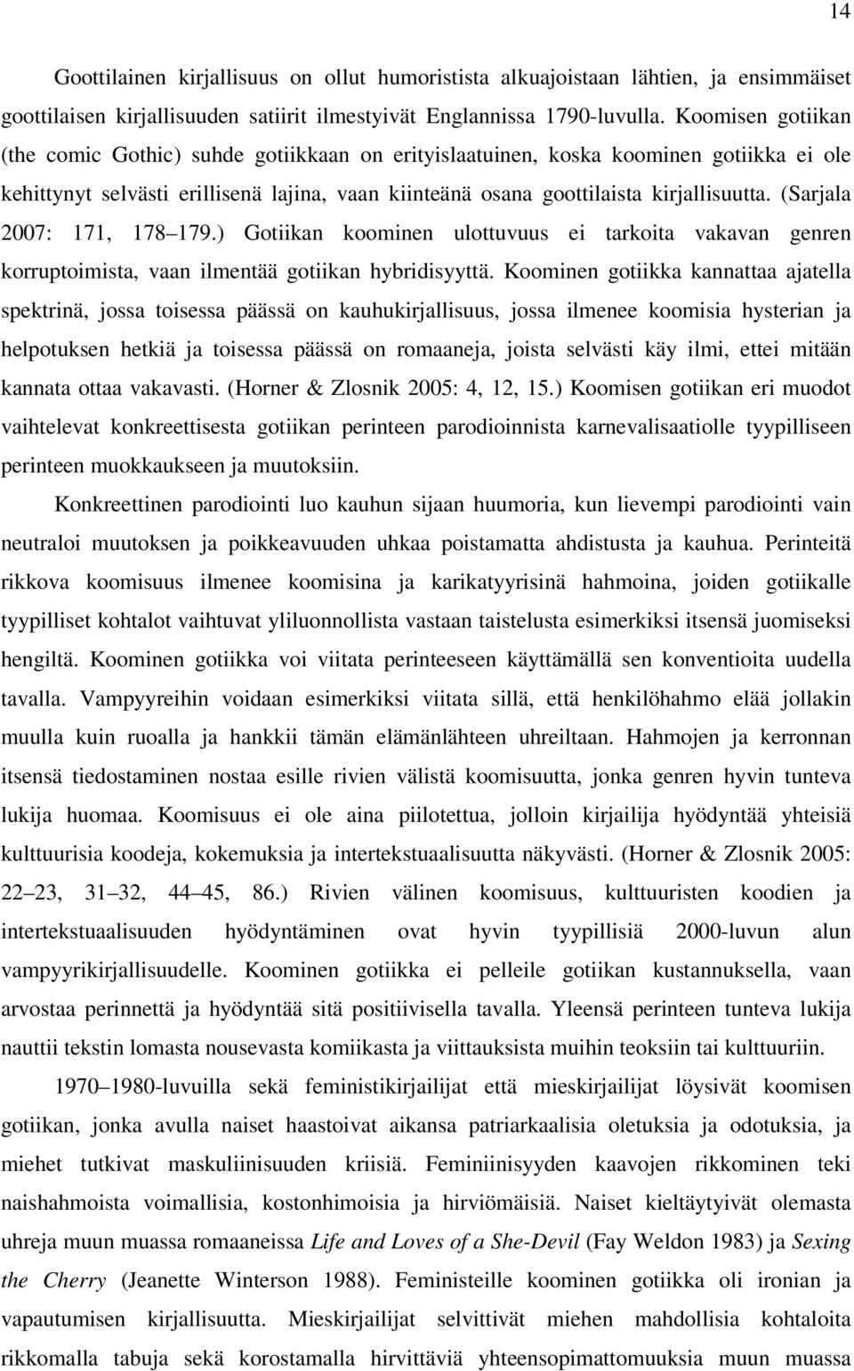 (Sarjala 2007: 171, 178 179.) Gotiikan koominen ulottuvuus ei tarkoita vakavan genren korruptoimista, vaan ilmentää gotiikan hybridisyyttä.