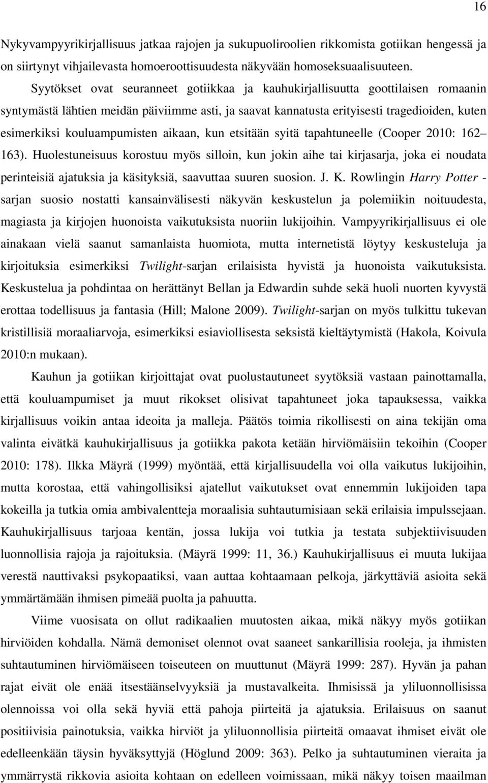 kouluampumisten aikaan, kun etsitään syitä tapahtuneelle (Cooper 2010: 162 163).