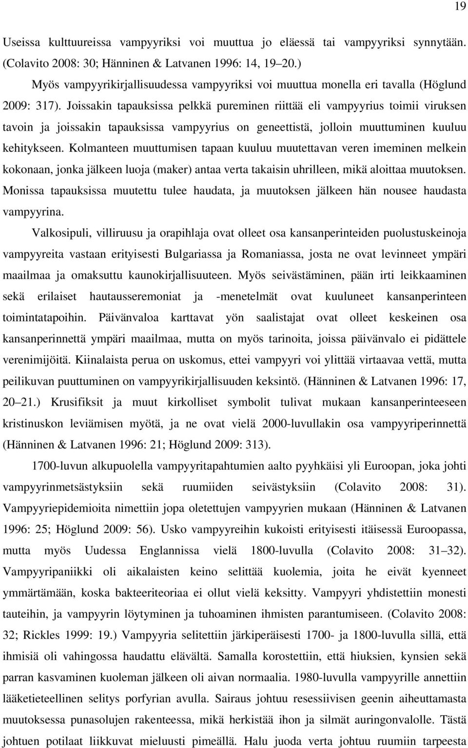 Joissakin tapauksissa pelkkä pureminen riittää eli vampyyrius toimii viruksen tavoin ja joissakin tapauksissa vampyyrius on geneettistä, jolloin muuttuminen kuuluu kehitykseen.