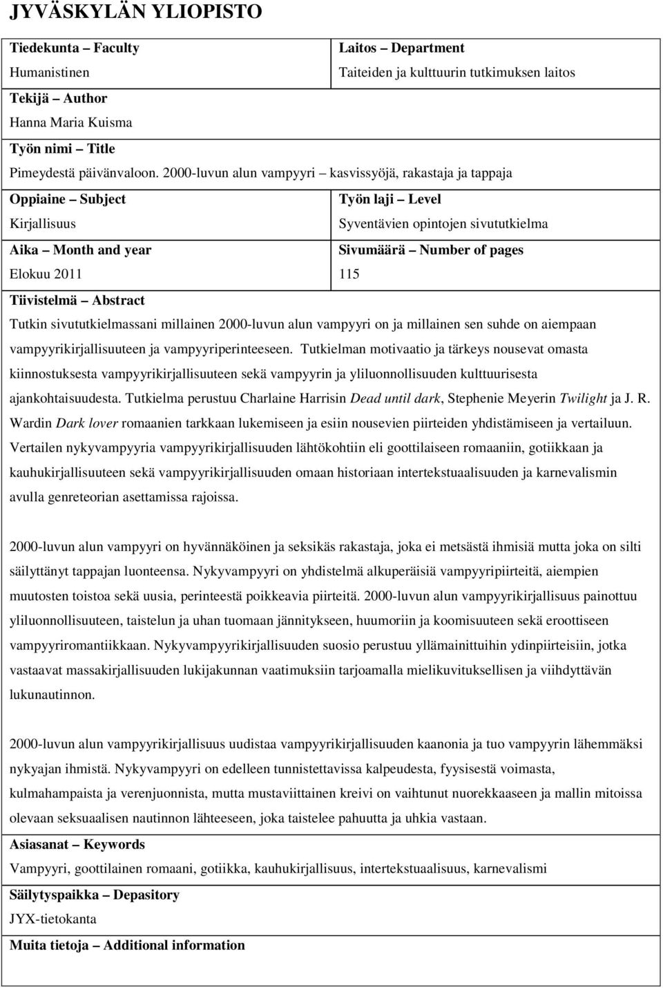 115 Tiivistelmä Abstract Tutkin sivututkielmassani millainen 2000-luvun alun vampyyri on ja millainen sen suhde on aiempaan vampyyrikirjallisuuteen ja vampyyriperinteeseen.