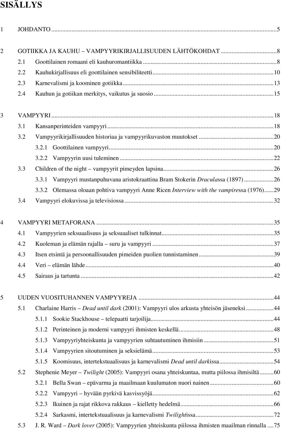 .. 20 3.2.1 Goottilainen vampyyri... 20 3.2.2 Vampyyrin uusi tuleminen... 22 3.3 Children of the night vampyyrit pimeyden lapsina... 26 3.3.1 Vampyyri mustanpuhuvana aristokraattina Bram Stokerin Draculassa (1897).