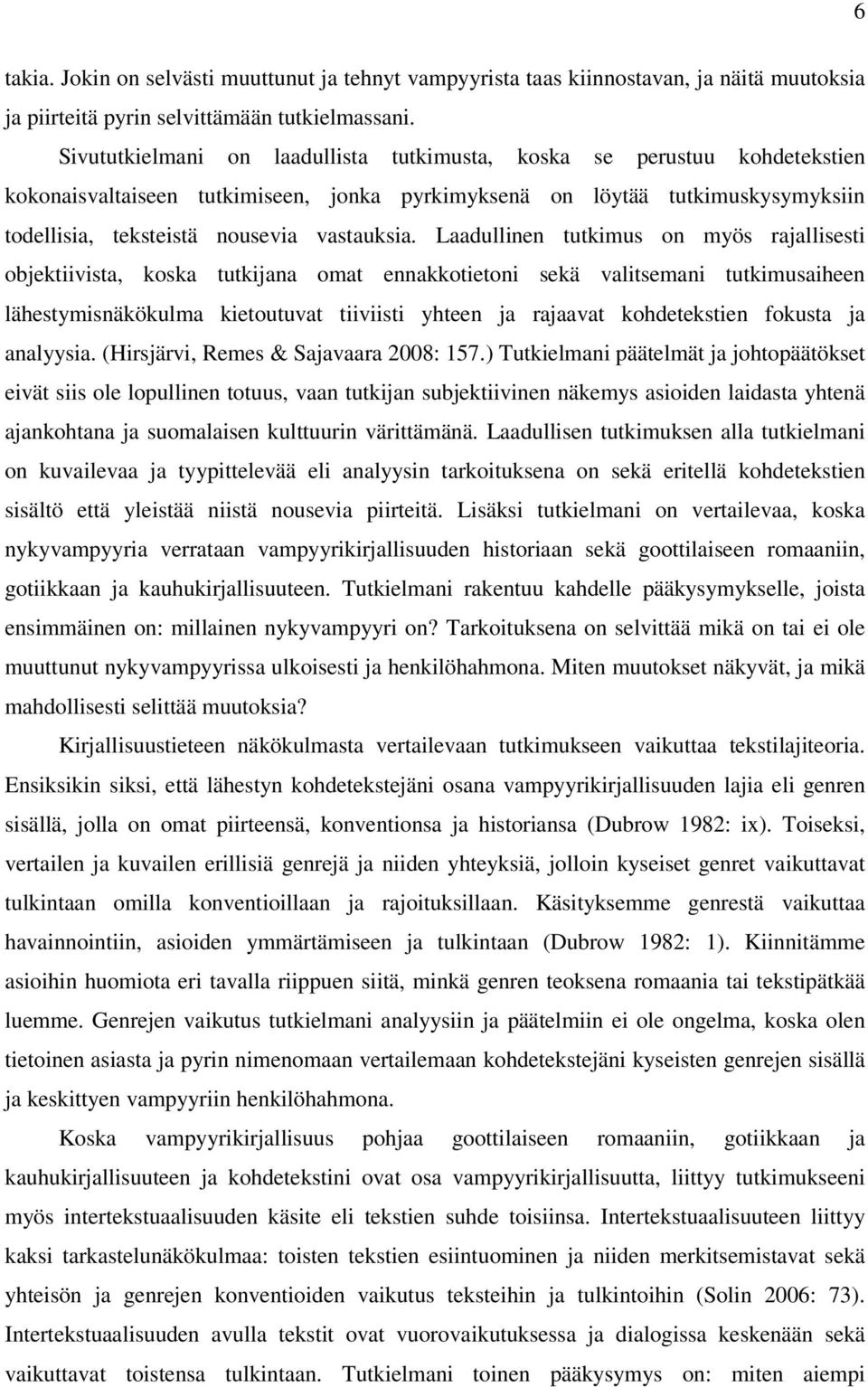 Laadullinen tutkimus on myös rajallisesti objektiivista, koska tutkijana omat ennakkotietoni sekä valitsemani tutkimusaiheen lähestymisnäkökulma kietoutuvat tiiviisti yhteen ja rajaavat kohdetekstien