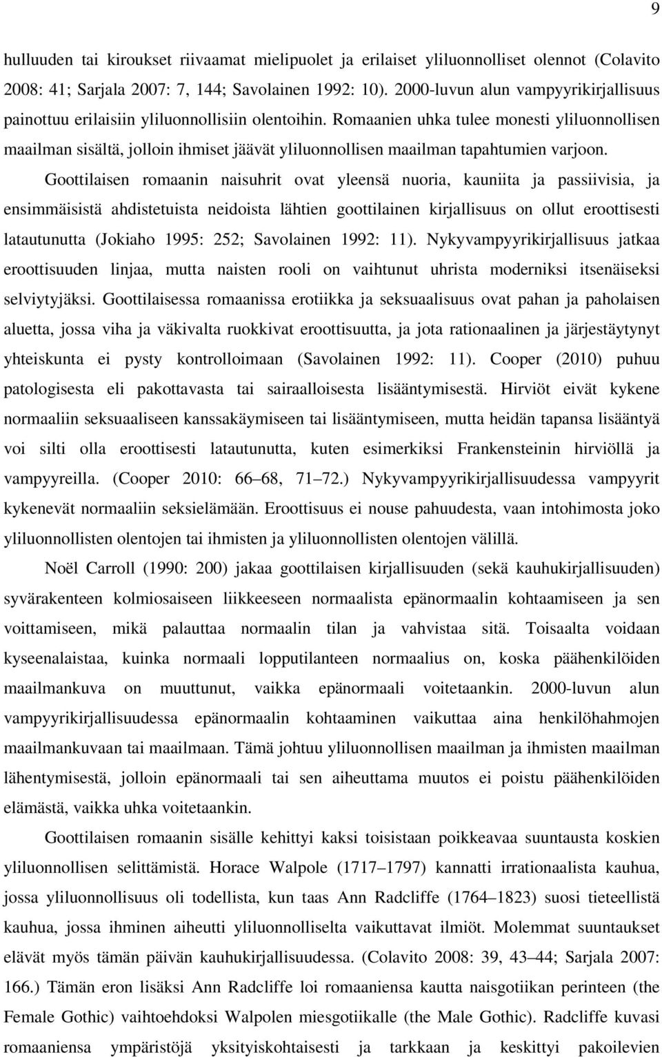 Romaanien uhka tulee monesti yliluonnollisen maailman sisältä, jolloin ihmiset jäävät yliluonnollisen maailman tapahtumien varjoon.