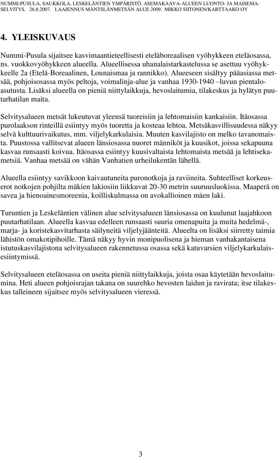 Alueeseen sisältyy pääasiassa metsää, pohjoisosassa myös peltoja, voimalinja-alue ja vanhaa 1930-1940 luvun pientaloasutusta.