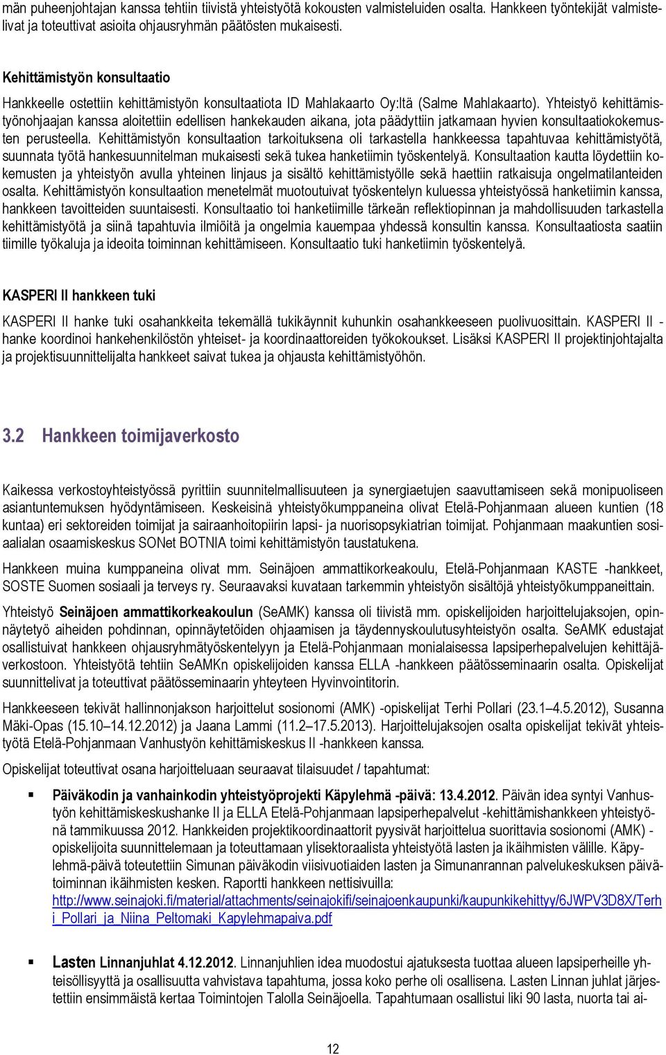 Yhteistyö kehittämistyönohjaajan kanssa aloitettiin edellisen hankekauden aikana, jota päädyttiin jatkamaan hyvien konsultaatiokokemusten perusteella.