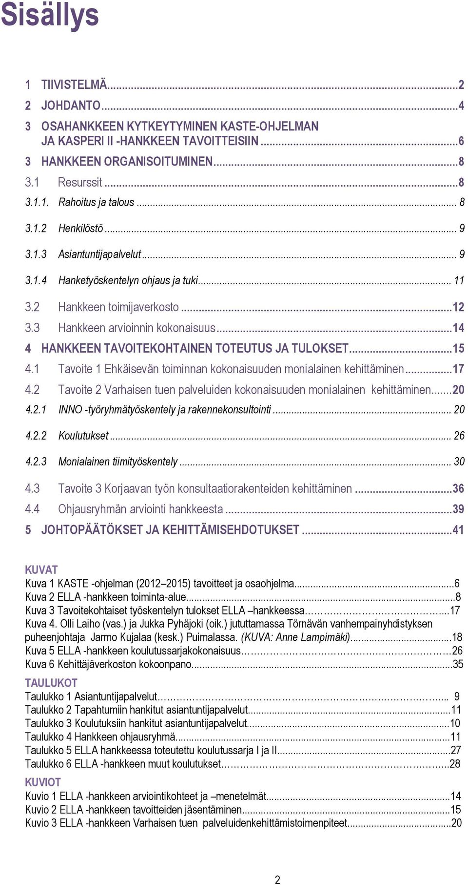 .. 14 4 HANKKEEN TAVOITEKOHTAINEN TOTEUTUS JA TULOKSET... 15 4.1 Tavoite 1 Ehkäisevän toiminnan kokonaisuuden monialainen kehittäminen... 17 4.