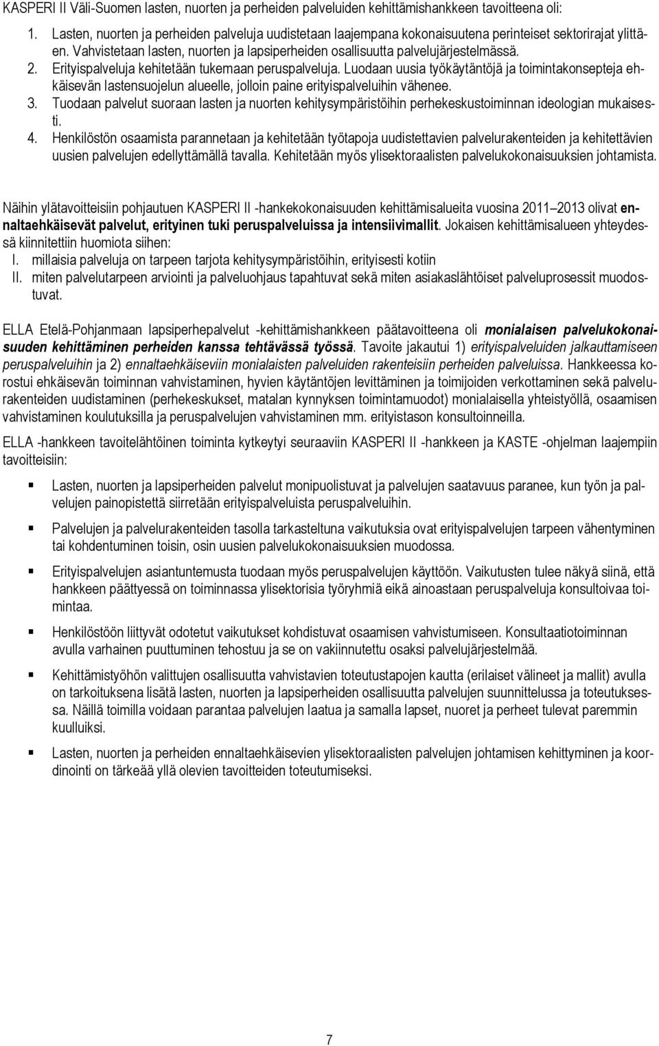 Erityispalveluja kehitetään tukemaan peruspalveluja. Luodaan uusia työkäytäntöjä ja toimintakonsepteja ehkäisevän lastensuojelun alueelle, jolloin paine erityispalveluihin vähenee. 3.