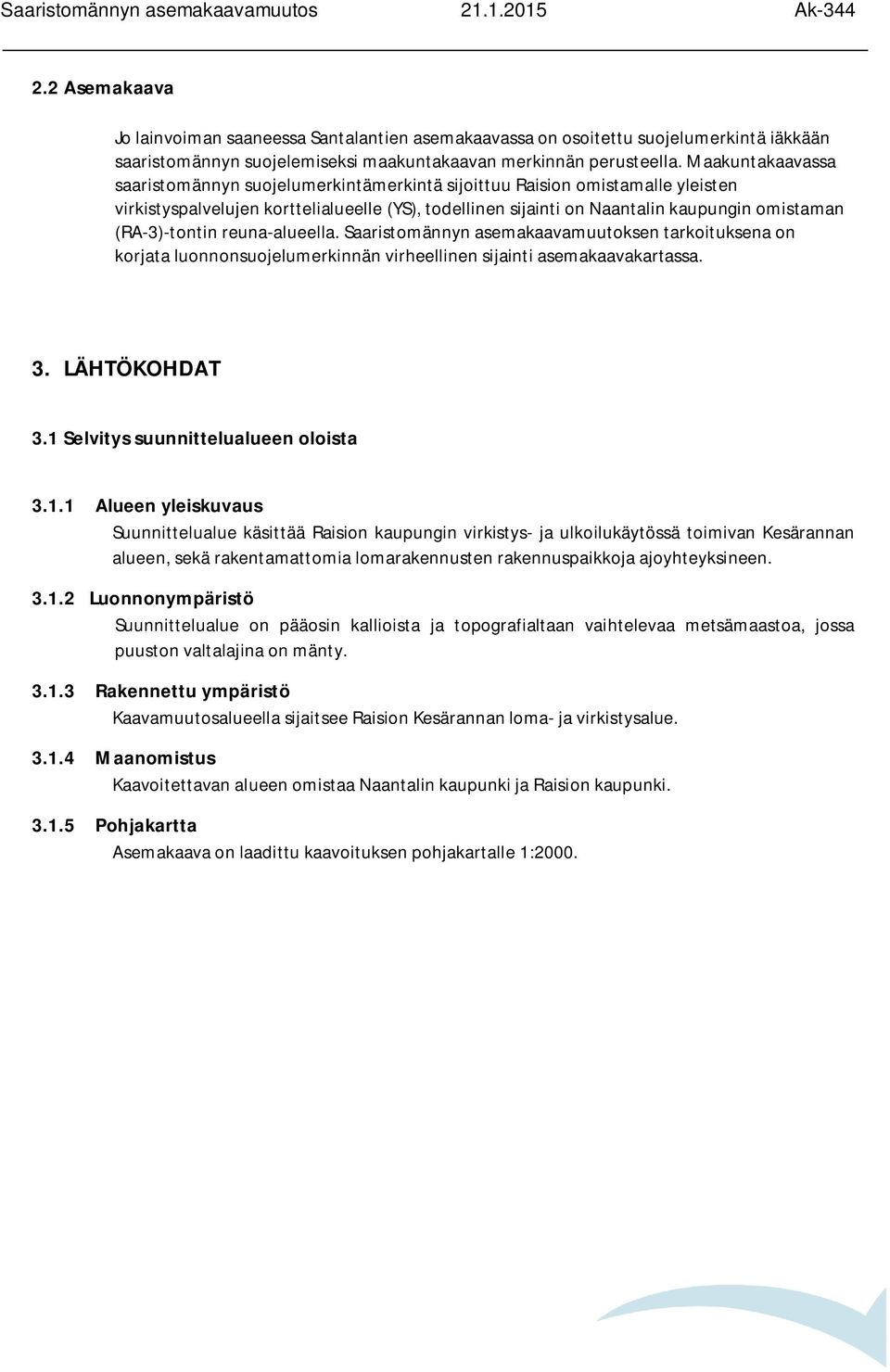 (RA-3)-tontin reuna-alueella. Saaristomännyn asemakaavamuutoksen tarkoituksena on korjata luonnonsuojelumerkinnän virheellinen sijainti asemakaavakartassa. 3. LÄHTÖKOHDAT 3.