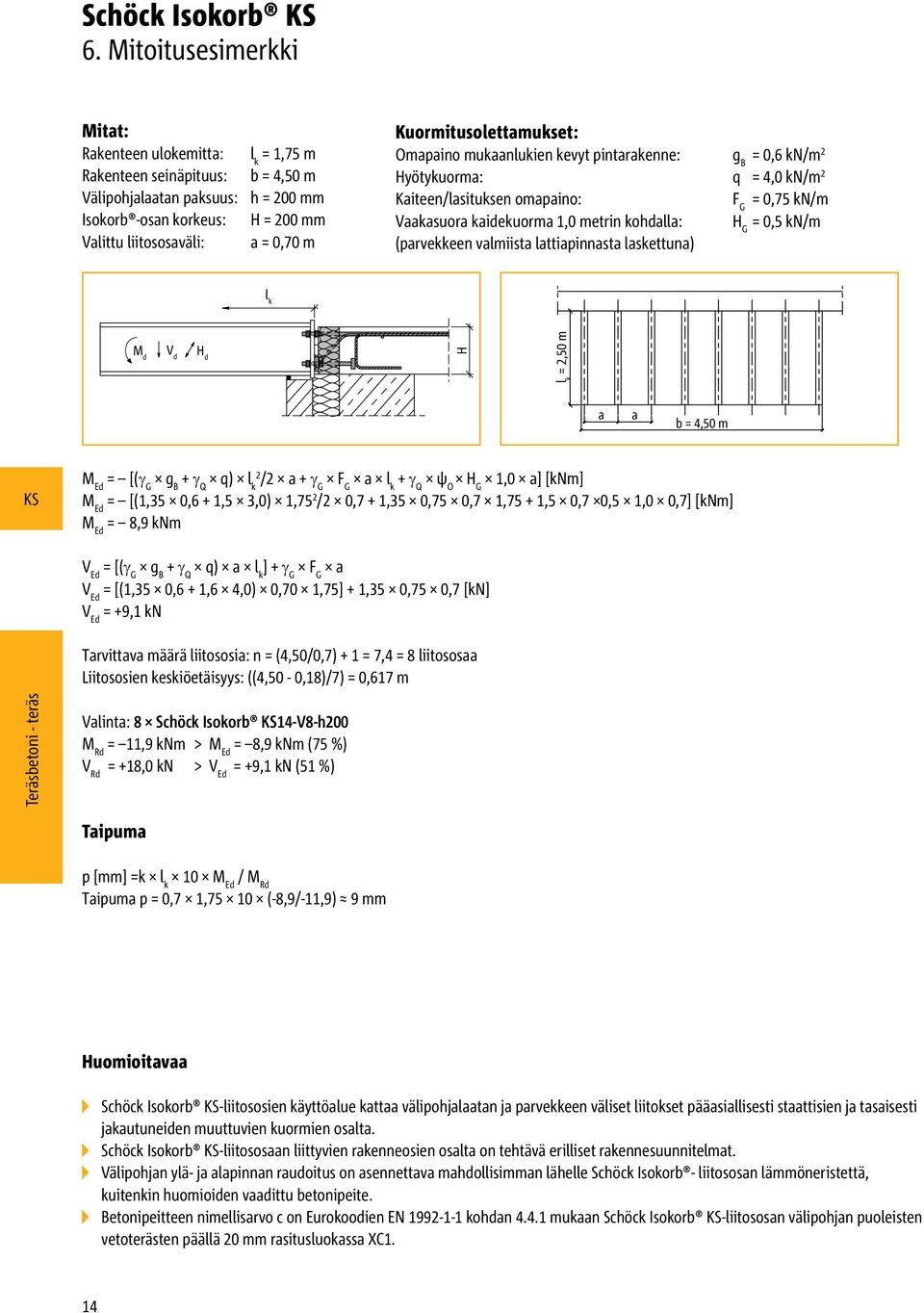 Kuormitusolettamukset: Omapaino mukaanlukien kevyt pintarakenne: g B = 0,6 kn/m 2 Hyötykuorma: q = 4,0 kn/m 2 Kaiteen/lasituksen omapaino: F G = 0,75 kn/m Vaakasuora kaidekuorma 1,0 metrin kohdalla: