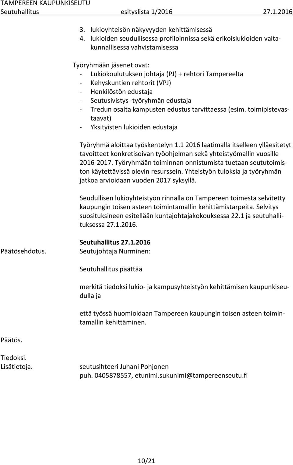 (VPJ) - Henkilöstön edustaja - Seutusivistys -työryhmän edustaja - Tredun osalta kampusten edustus tarvittaessa (esim.