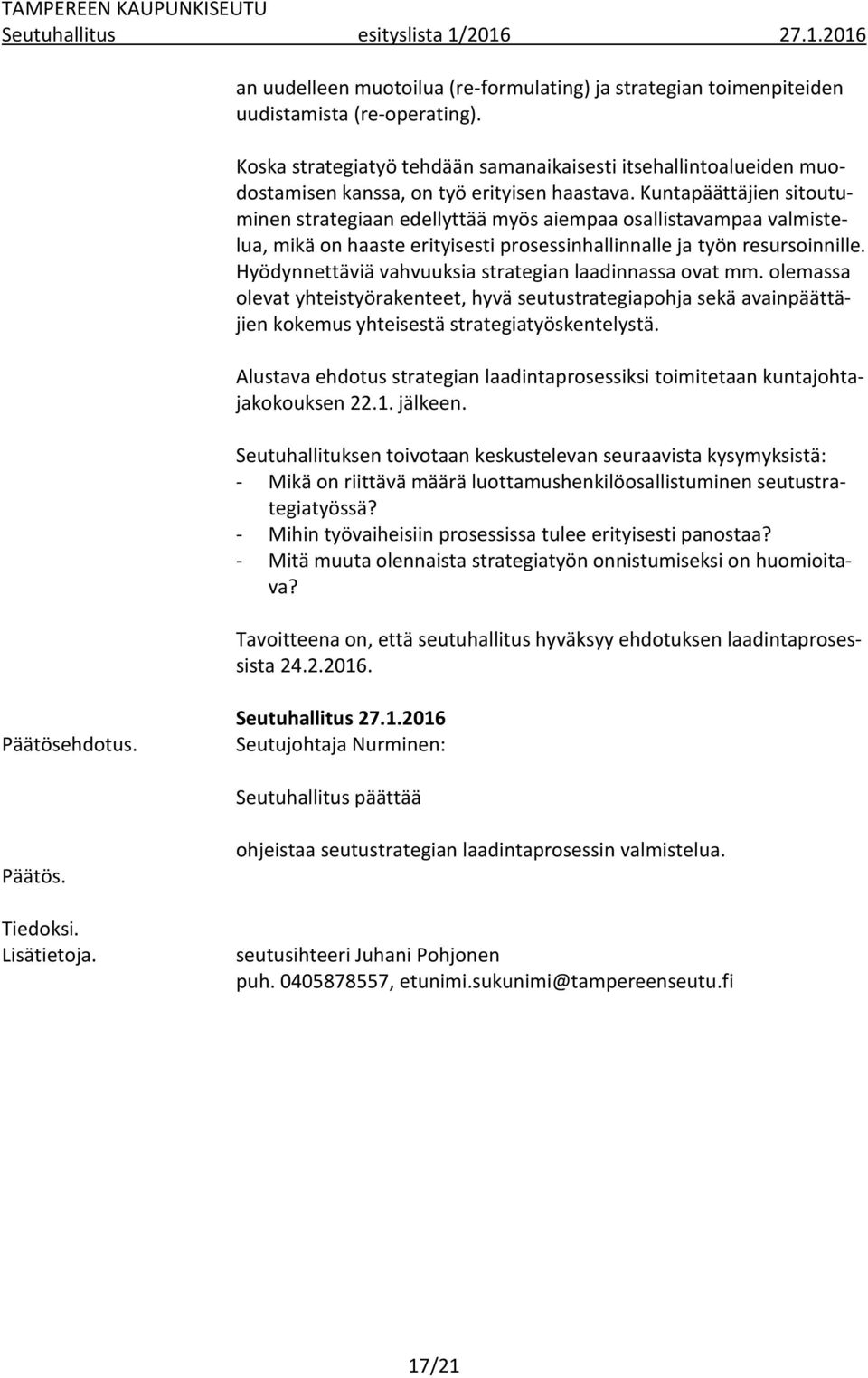 Kuntapäättäjien sitoutuminen strategiaan edellyttää myös aiempaa osallistavampaa valmistelua, mikä on haaste erityisesti prosessinhallinnalle ja työn resursoinnille.