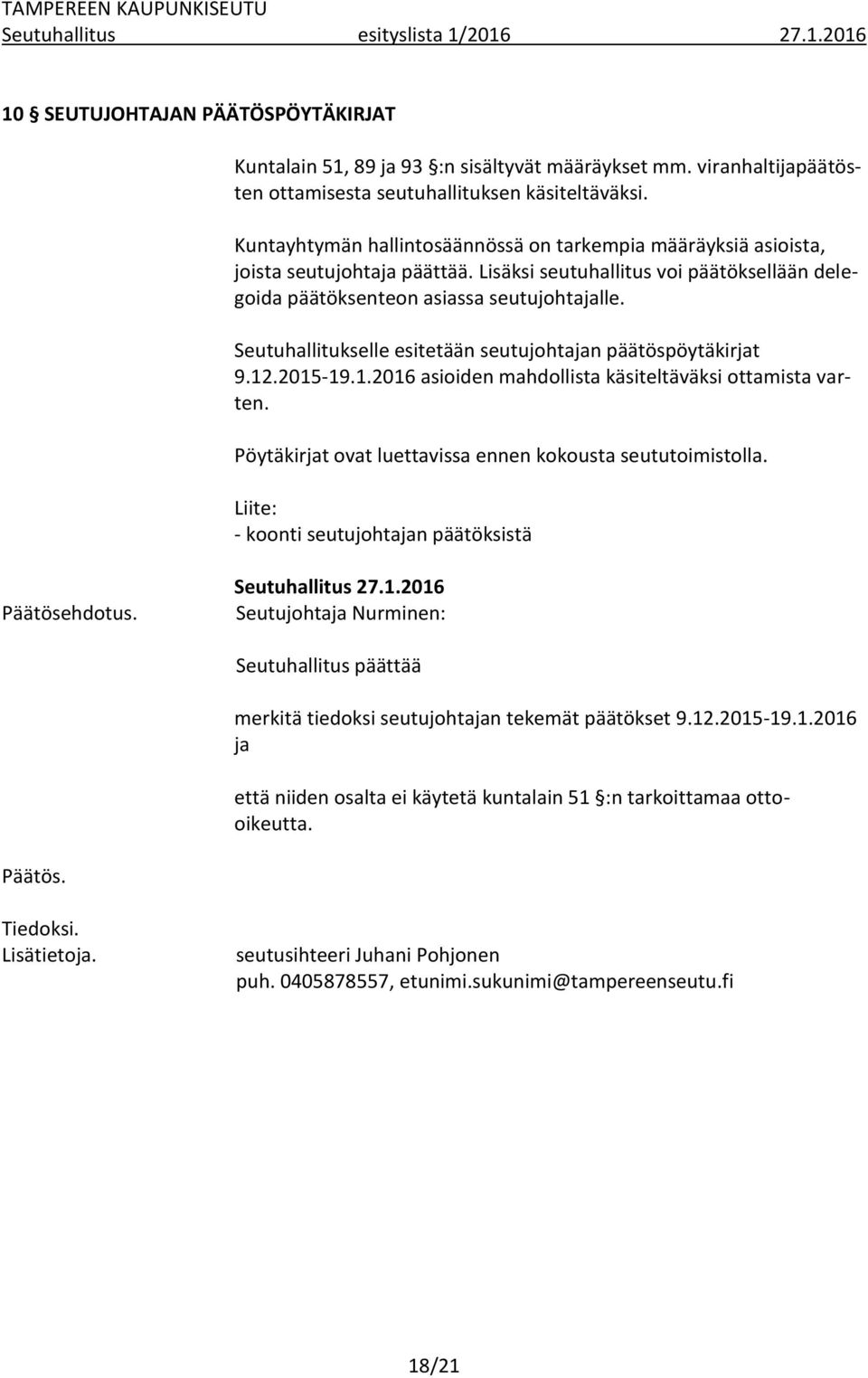 Seutuhallitukselle esitetään seutujohtajan päätöspöytäkirjat 9.12.2015-19.1.2016 asioiden mahdollista käsiteltäväksi ottamista varten. Pöytäkirjat ovat luettavissa ennen kokousta seututoimistolla.