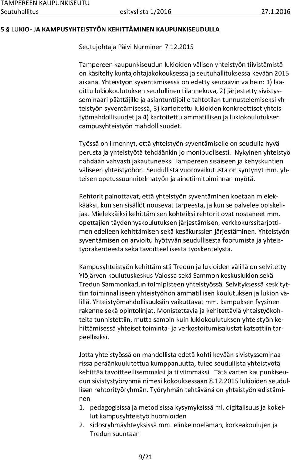 Yhteistyön syventämisessä on edetty seuraavin vaihein: 1) laadittu lukiokoulutuksen seudullinen tilannekuva, 2) järjestetty sivistysseminaari päättäjille ja asiantuntijoille tahtotilan