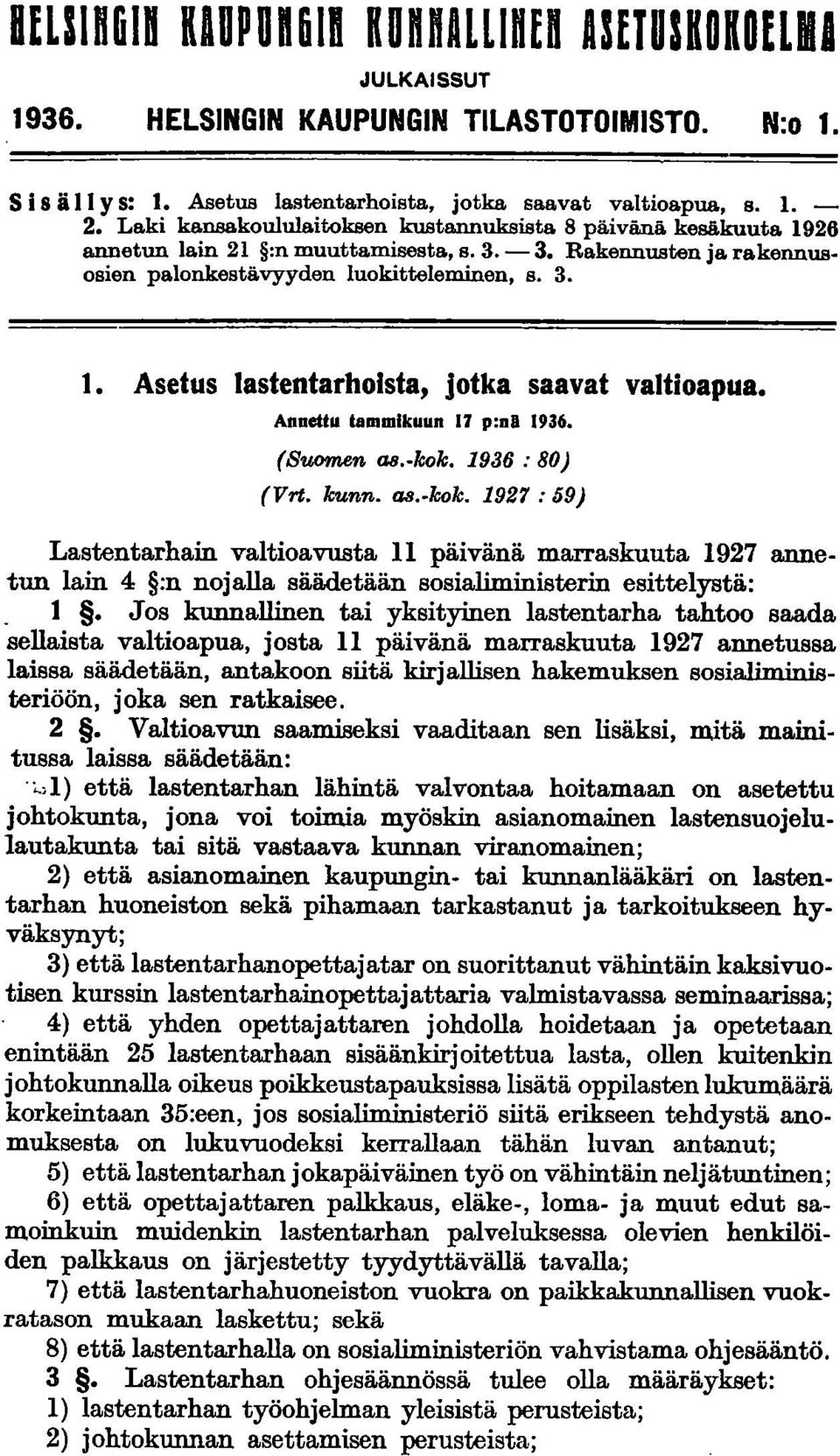 Annettu tammikuun 17 p:nb 1936. (S'UO'fTIR,n as.-kok. 1936 : 80) (Vrt. kunn. as.-kok. 1927 : 59) Lastentarhain valtioavusta II päivänä marraskuuta 1927 annetun lain 4 :n nojalla säädetään sosialiministerin esittelystä:.