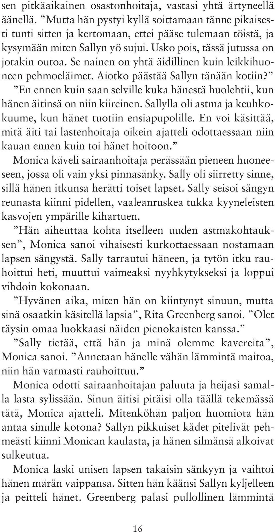 Se nainen on yhtä äidillinen kuin leikkihuoneen pehmoeläimet. Aiotko päästää Sallyn tänään kotiin? En ennen kuin saan selville kuka hänestä huolehtii, kun hänen äitinsä on niin kiireinen.