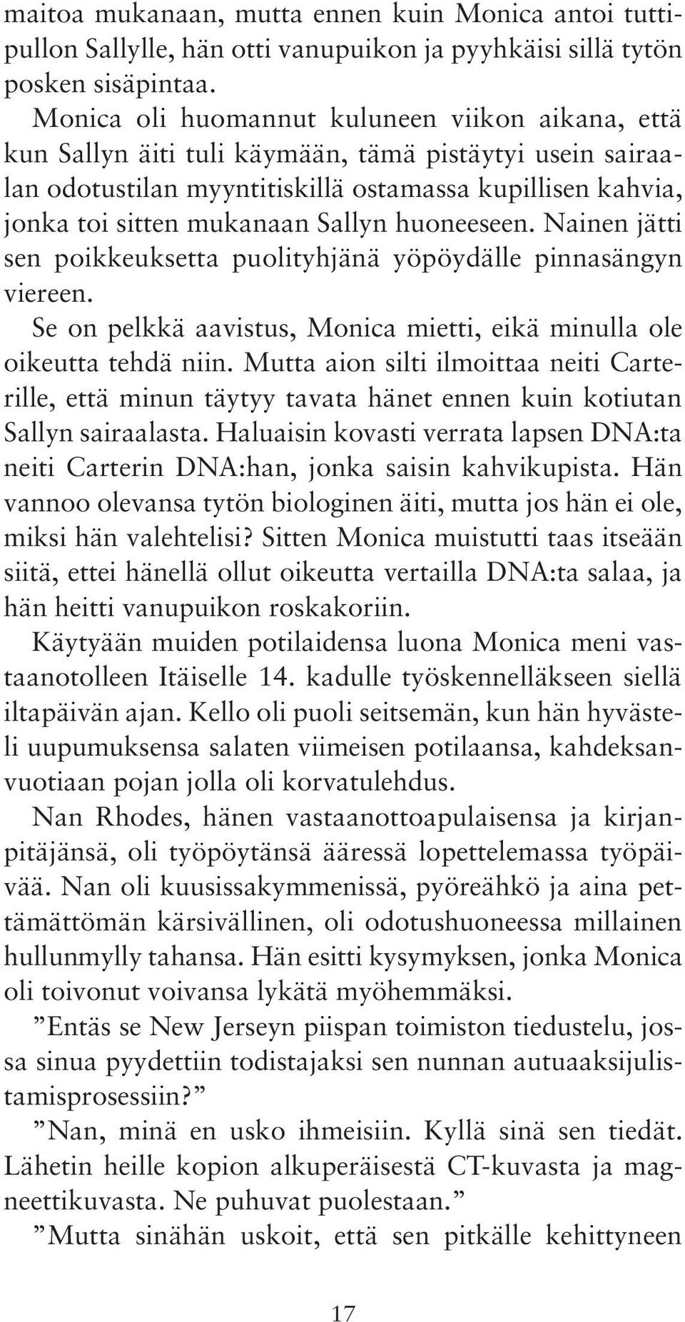 huoneeseen. Nainen jätti sen poikkeuksetta puolityhjänä yöpöydälle pinnasängyn viereen. Se on pelkkä aavistus, Monica mietti, eikä minulla ole oikeutta tehdä niin.