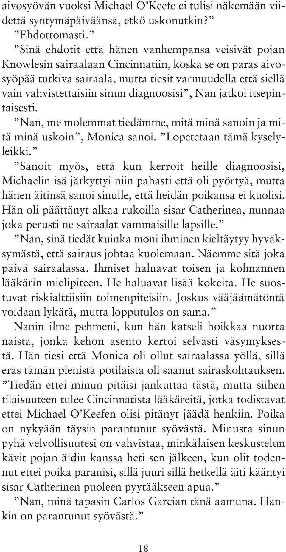 diagnoosisi, Nan jatkoi itsepintaisesti. Nan, me molemmat tiedämme, mitä minä sanoin ja mitä minä uskoin, Monica sanoi. Lopetetaan tämä kyselyleikki.