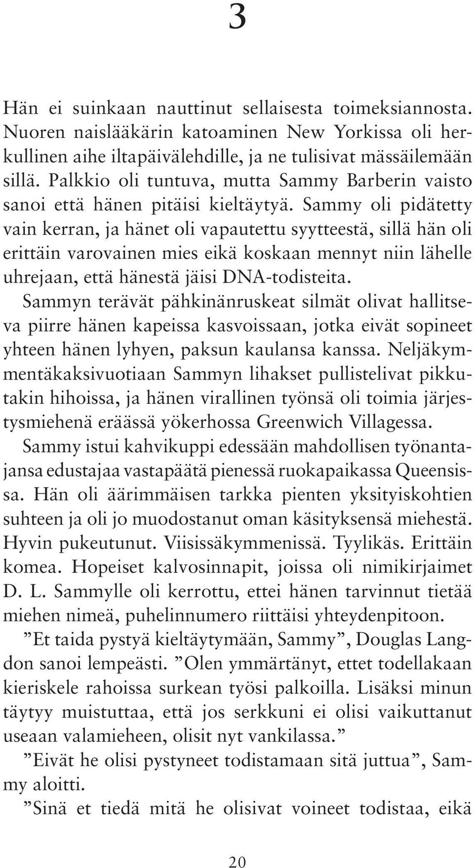 Sammy oli pidätetty vain kerran, ja hänet oli vapautettu syytteestä, sillä hän oli erittäin varovainen mies eikä koskaan mennyt niin lähelle uhrejaan, että hänestä jäisi DNA-todisteita.