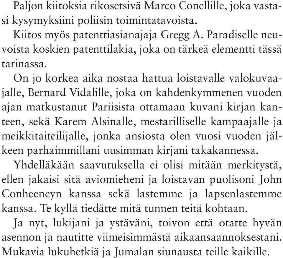 On jo korkea aika nostaa hattua loistavalle valokuvaajalle, Bernard Vidalille, joka on kahdenkymmenen vuoden ajan matkustanut Pariisista ottamaan kuvani kirjan kanteen, sekä Karem Alsinalle,