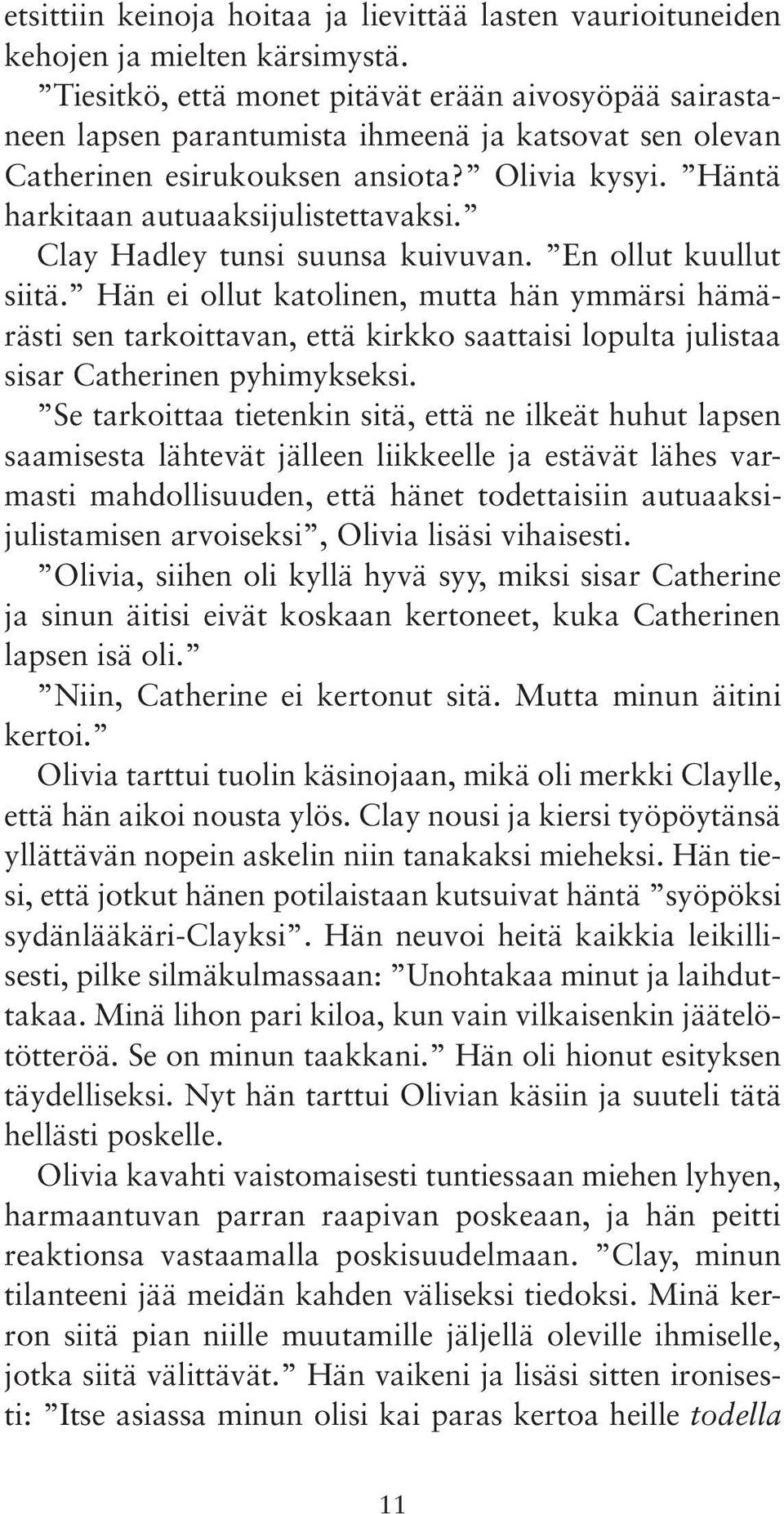 Clay Hadley tunsi suunsa kuivuvan. En ollut kuullut siitä. Hän ei ollut katolinen, mutta hän ymmärsi hämärästi sen tarkoittavan, että kirkko saattaisi lopulta julistaa sisar Catherinen pyhimykseksi.