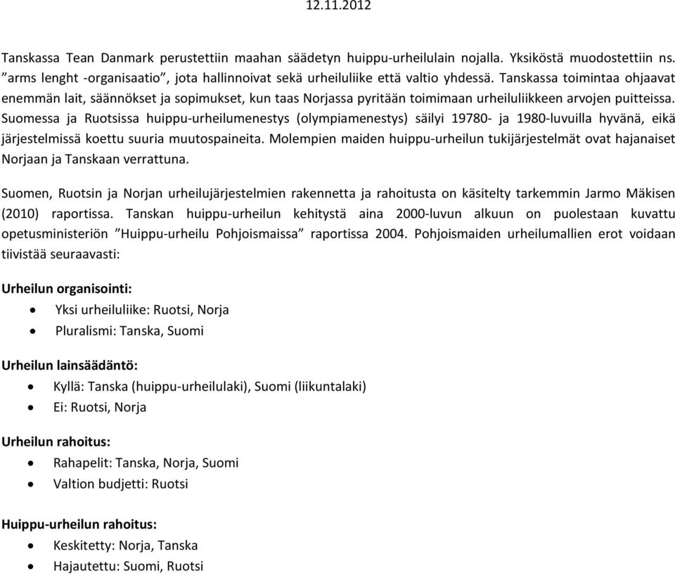 Suomessa ja Ruotsissa huippu-urheilumenestys (olympiamenestys) säilyi 19780- ja 1980-luvuilla hyvänä, eikä järjestelmissä koettu suuria muutospaineita.