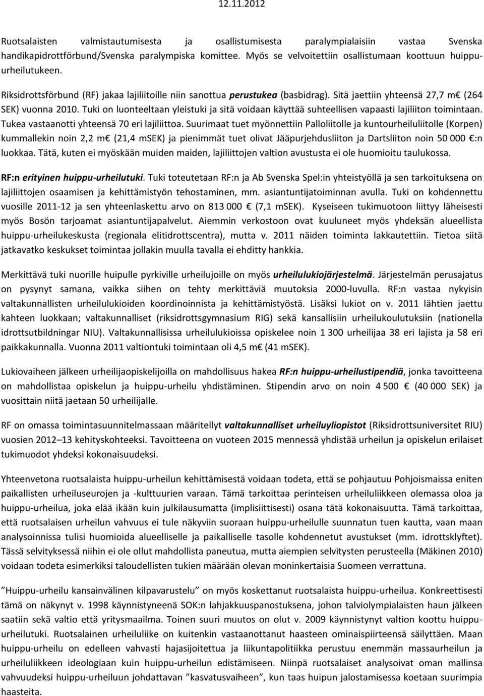 Tuki on luonteeltaan yleistuki ja sitä voidaan käyttää suhteellisen vapaasti lajiliiton toimintaan. Tukea vastaanotti yhteensä 70 eri lajiliittoa.