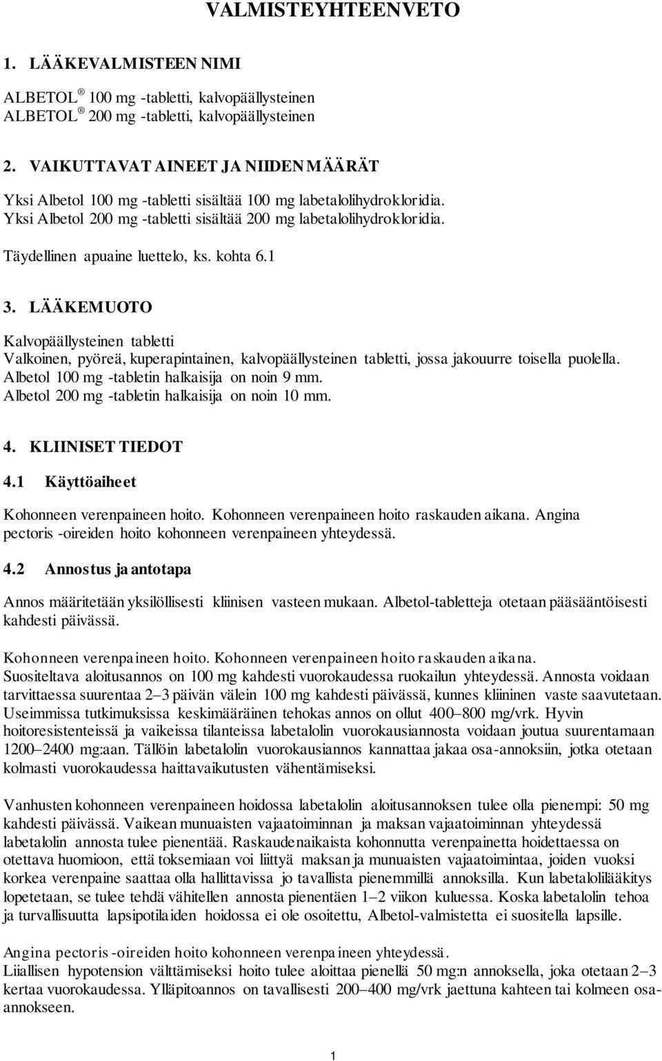 Täydellinen apuaine luettelo, ks. kohta 6.1 3. LÄÄKEMUOTO Kalvopäällysteinen tabletti Valkoinen, pyöreä, kuperapintainen, kalvopäällysteinen tabletti, jossa jakouurre toisella puolella.