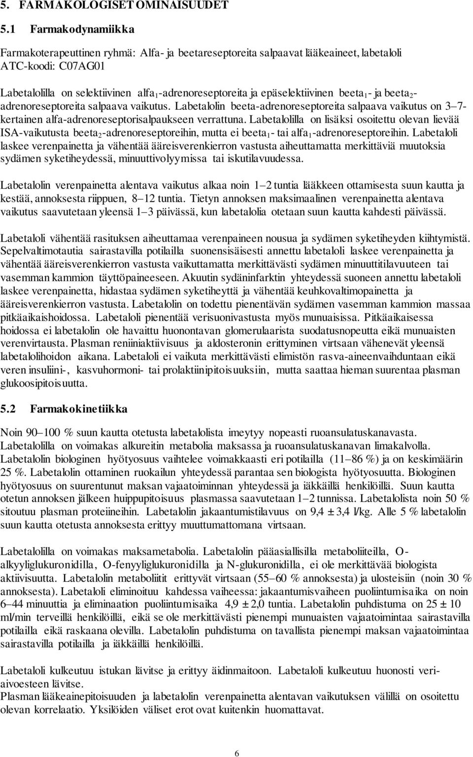 epäselektiivinen beeta 1 - ja beeta 2 - adrenoreseptoreita salpaava vaikutus. Labetalolin beeta-adrenoreseptoreita salpaava vaikutus on 3 7- kertainen alfa-adrenoreseptorisalpaukseen verrattuna.