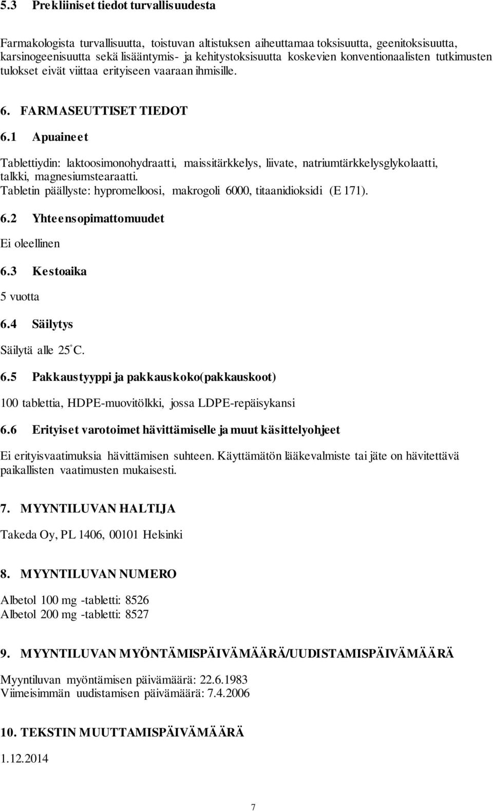 1 Apuaineet Tablettiydin: laktoosimonohydraatti, maissitärkkelys, liivate, natriumtärkkelysglykolaatti, talkki, magnesiumstearaatti.