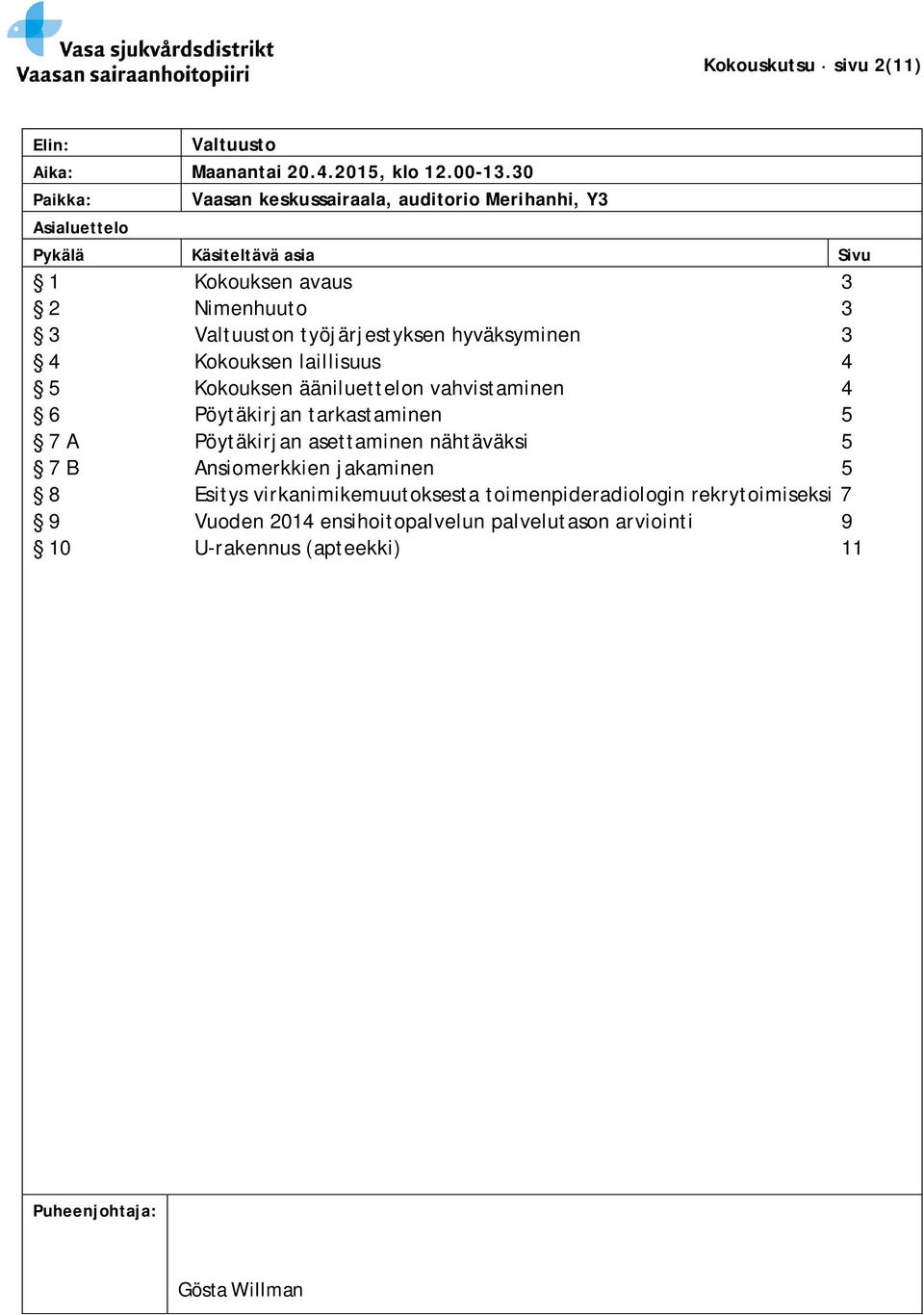 työjärjestyksen hyväksyminen 3 4 Kokouksen laillisuus 4 5 Kokouksen ääniluettelon vahvistaminen 4 6 Pöytäkirjan tarkastaminen 5 7 A Pöytäkirjan