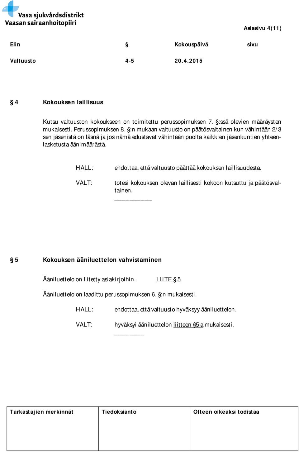 ehdottaa, että valtuusto päättää kokouksen laillisuudesta. totesi kokouksen olevan laillisesti kokoon kutsuttu ja päätösvaltainen.