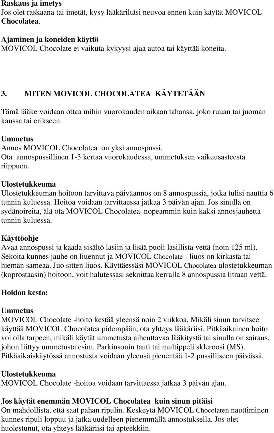 Ota annospussillinen 1-3 kertaa vuorokaudessa, ummetuksen vaikeusasteesta riippuen.
